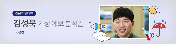 전문가 인터뷰 | 김성묵 기상 예보 분석관