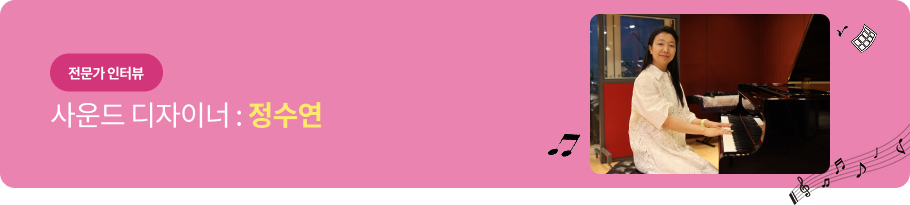전문가 인터뷰 - 사운드 디자이너 : 정수연